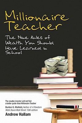 Millionaire Teacher: The Nine Rules of Wealth You Should Have Learned in School - Hallam, Andrew