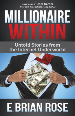 Millionaire Within: Untold Stories from the Internet Underworld - Rose, E Brian, and Comm, Joel (Foreword by)