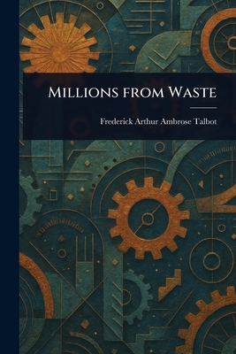 Millions From Waste - Talbot, Frederick Arthur Ambrose