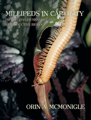 Millipeds in Captivity: Diplopodan Husbandry and Reproductive Biology (Millipede Husbandry) - McMonigle, Orin, and Hoffman, Richard L (Contributions by)