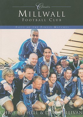 Millwall Football Club: Fifty of the Finest Matches - Bethell, Chris, and Sullivan, David