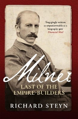 Milner: Last of the Empire Builders - Steyn, Richard