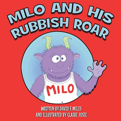 Milo and His Rubbish Roar: A story of monsters roaring, points scoring and dogs snoring - Miles, David E.