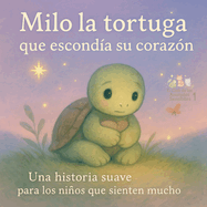 Milo la tortuga que escond?a su coraz?n: Una historia suave para los nios que sienten mucho