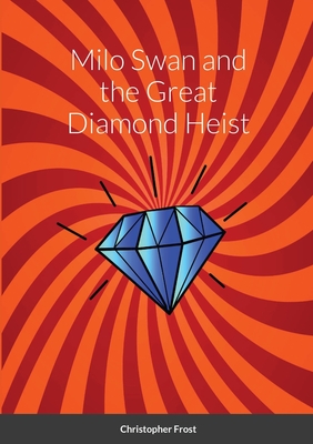 Milo Swan and the Great Diamond Heist - Frost, Christopher