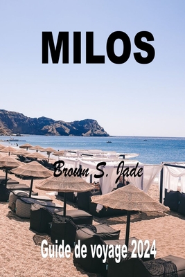 Milos Guide de voyage 2024: Aventures ?cologiques et efforts de conservation en terre grecque - S Jade, Brown
