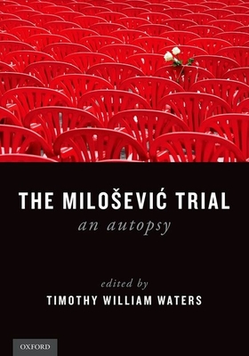 Milosevic Trial: An Autopsy - Waters, Timothy William (Editor)