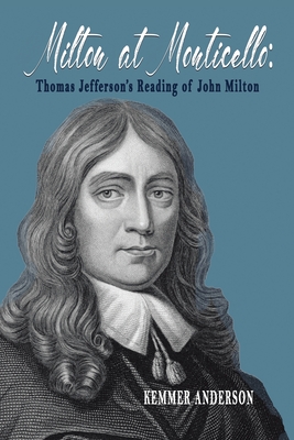 Milton at Monticello: Thomas Jefferson's Reading of John Milton - Anderson, Kemmer