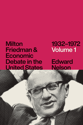 Milton Friedman and Economic Debate in the United States, 1932-1972, Volume 1 - Nelson, Edward