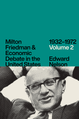 Milton Friedman and Economic Debate in the United States, 1932-1972, Volume 2 - Nelson, Edward