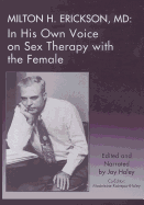 Milton H. Erickson, MD: In His Own Voice on Sex Therapy with the Female