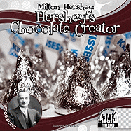 Milton Hershey: Hershey's Chocolate Creator: Hershey's Chocolate Creator