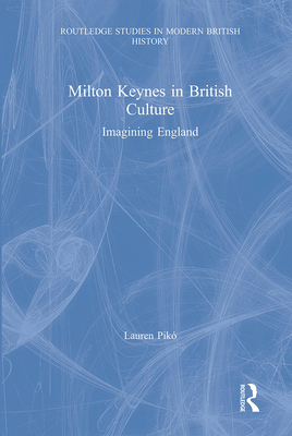 Milton Keynes in British Culture: Imagining England - Pik, Lauren