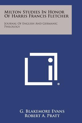 Milton Studies in Honor of Harris Francis Fletcher: Journal of English and Germanic Philology - Evans, G Blakemore (Editor), and Pratt, Robert A (Editor), and Rogers, Robert W (Editor)
