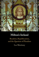 Milton's Ireland: Royalism, Republicanism, and the Question of Pluralism