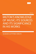 Milton's Knowledge of Music; Its Sources and Its Significance in His Works