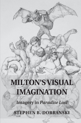 Milton's Visual Imagination: Imagery in Paradise Lost - Dobranski, Stephen B