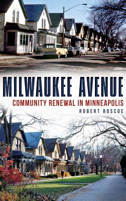 Milwaukee Avenue: Community Renewal in Minneapolis - Roscoe, Robert