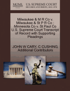 Milwaukee & M R Co V. Milwaukee & St P R Co: Minnesota Co V. St Paul Co U.S. Supreme Court Transcript of Record with Supporting Pleadings