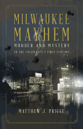 Milwaukee Mayhem: Murder and Mystery in the Cream City's First Century