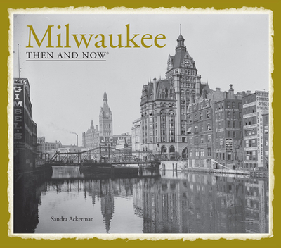 Milwaukee Then and Now(r) - Ackerman, Sandra