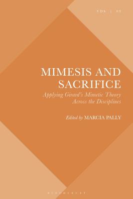 Mimesis and Sacrifice: Applying Girard's Mimetic Theory Across the Disciplines - Pally, Marcia (Editor), and Fleming, Chris (Editor), and Hodge, Joel (Editor)