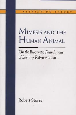 Mimesis and the Human Animal: On the Biogenetic Foundations of Literary Representation - Storey, Robert