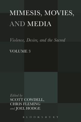 Mimesis, Movies, and Media: Violence, Desire, and the Sacred, Volume 3 - Cowdell, Scott (Editor), and Fleming, Chris (Editor), and Hodge, Joel (Editor)