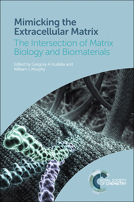 Mimicking the Extracellular Matrix: The Intersection of Matrix Biology and Biomaterials - Hudalla, Gregory A (Editor), and Murphy, William L (Editor)