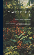 Mimosa Pudica, L.: M?moire Physiologique Et Organographique Sur La Sensitive Et Les Plantes Dites Sommeillantes...