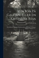 Min Son P Galejan, Eller En Ostindisk Resa: Innehllande Allahanda Blckhornskram, Samlade P Skeppet Finland, Volumes 1-3...