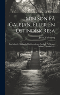 Min Son Pa Galejan, Eller En Ostindisk Resa: Innehallande Allahanda Blackhornskram, Samlade Pa Skeppet Finland, Volumes 1-3...