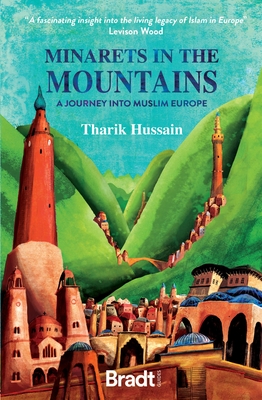 Minarets in the Mountains: A Journey into Muslim Europe - Hussain, Tharik