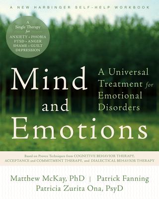 Mind and Emotions: A Universal Treatment for Emotional Disorders - McKay, Matthew, Dr., PhD, and Fanning, Patrick, and Zurita Ona, Patricia E, PsyD