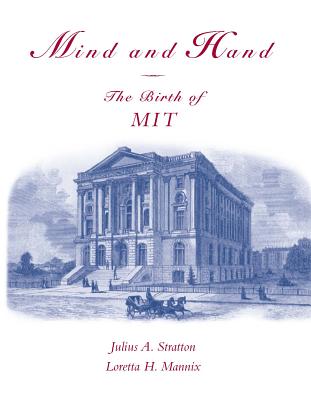 Mind and Hand: The Birth of Mit - Stratton, Julius A, and Mannix, Loretta H, and Gray, Paul E (Foreword by)