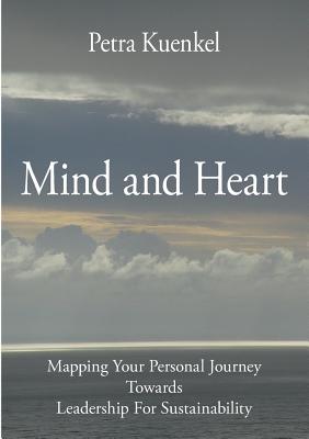 Mind and Heart: Mapping Your Personal Journey Towards Leadership for Sustainability - Kuenkel, Petra
