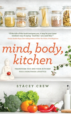 Mind, Body, Kitchen: Transform You & Your Kitchen for a Healthier Lifestyle - Crew, Stacey