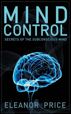 Mind Control: Secrets of the Subconscious Mind - Price, Eleanor