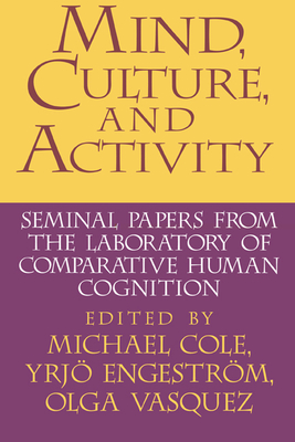 Mind, Culture, and Activity: Seminal Papers from the Laboratory of Comparative Human Cognition - Cole, Michael (Editor), and Engestrom, Yrjo (Editor), and Vasquez, Olga (Editor)