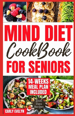 Mind Diet Cookbook for Seniors: 2000 Days of Tasty, Easy and Delicious Brain Boosting Recipes to Help Fight Memory Disorders, Alzheimer's & Dementia for Healthier Life (with 98 Days Meal Plan Included - Evelyn, Carly