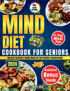 Mind Diet Cookbook For Seniors 2024: Discover Flavorful & Simple Meals for Your Healthy Transformation