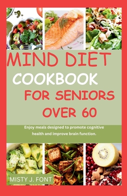 Mind diet cookbook for seniors over 60: Enjoy meals designed to promote cognitive health and improve brain function - Font, Misty J