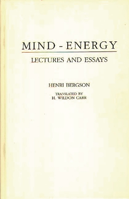 Mind-Energy: Lectures and Essays - Berguson, Henri L, and Bergson, Henri Louis, and Carr, H Wildon (Translated by)