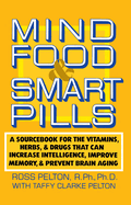 Mind Food and Smart Pills: A Sourcebook for the Vitamins, Herbs, and Drugs That Can Increase Intelligence, Improve Memory, and Prevent Brain Aging