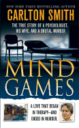 Mind Games: The True Story of a Psychologist, His Wife, and a Brutal Murder - Smith, Carlton