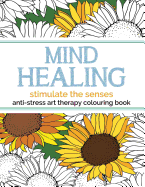 Mind Healing Anti-Stress Art Therapy Colouring Book: Stimulate the Senses