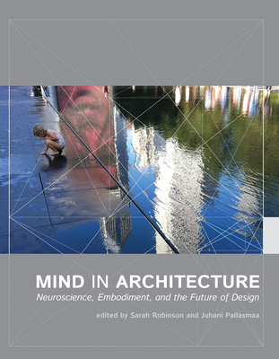 Mind in Architecture: Neuroscience, Embodiment, and the Future of Design - Robinson, Sarah (Editor), and Pallasmaa, Juhani (Editor)