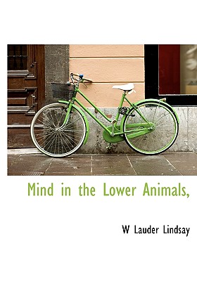 Mind in the Lower Animals, - Lindsay, W Lauder