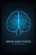 Mind Machines: The Story of Artificial Intelligence