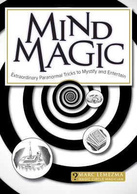 Mind Magic: Extraordinary Paranormal Tricks to Mystify and Entertain - Lemezma, Marc